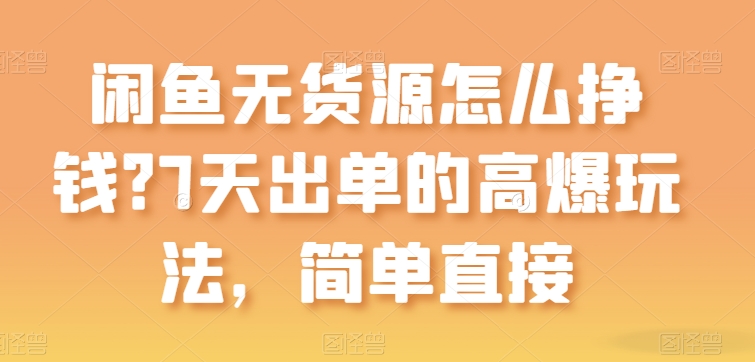 闲鱼无货源怎么挣钱？7天出单的高爆玩法，简单直接【揭秘】-成长印记