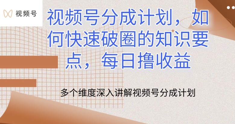 视频号分成计划，如何快速破圈的知识要点，每日撸收益【揭秘】-成长印记