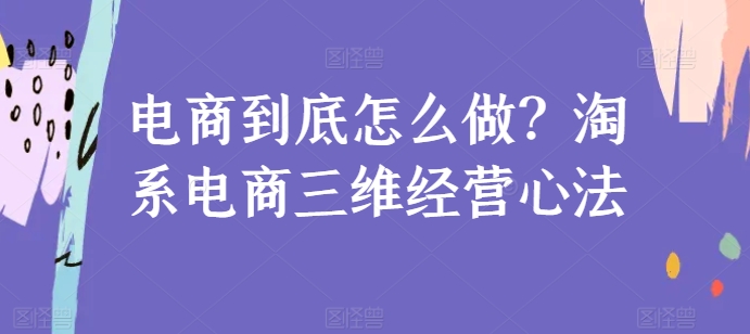 电商到底怎么做？淘系电商三维经营心法-成长印记