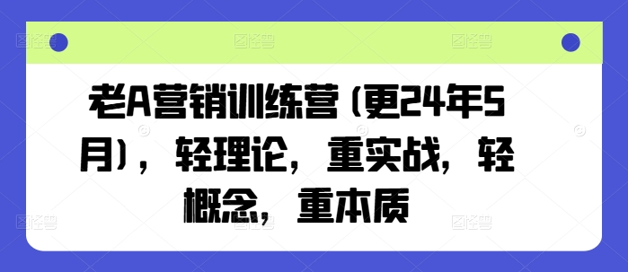 老A营销训练营(更24年5月)，轻理论，重实战，轻概念，重本质-成长印记