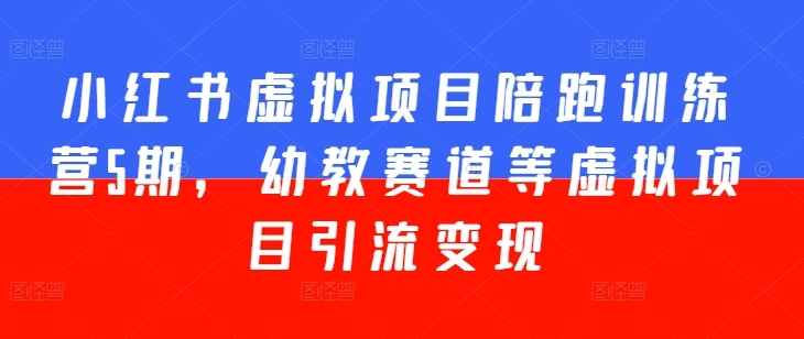 小红书虚拟项目陪跑训练营5期，幼教赛道等虚拟项目引流变现-成长印记