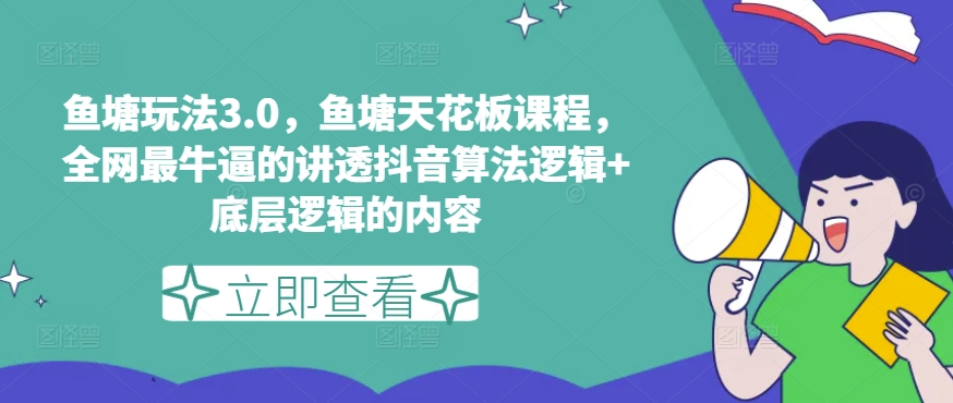 鱼塘玩法3.0，鱼塘天花板课程，全网最牛逼的讲透抖音算法逻辑+底层逻辑的内容-成长印记