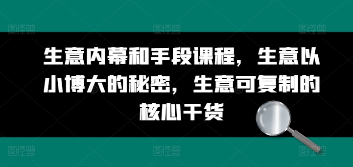 生意内幕和手段课程，生意以小博大的秘密，生意可复制的核心干货-成长印记