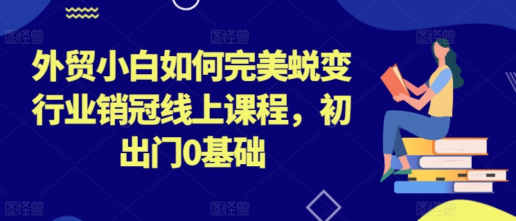 外贸小白如何完美蜕变行业销冠线上课程，初出门0基础-成长印记