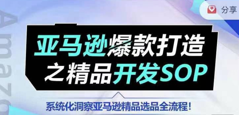 【训练营】亚马逊爆款打造之精品开发SOP，系统化洞察亚马逊精品选品全流程-成长印记