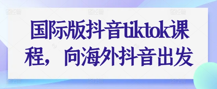 国际版抖音tiktok课程，向海外抖音出发-成长印记