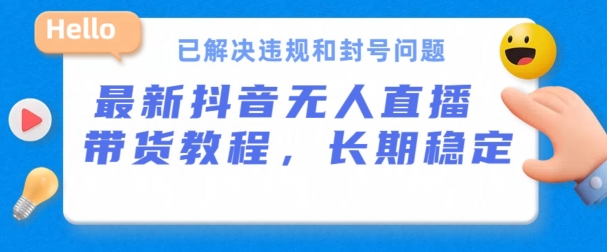 抖音无人直播带货，长期稳定，已解决违规和封号问题，开播24小时必出单【揭秘】-成长印记