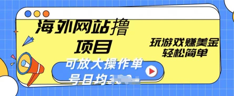 海外网站撸金项目，玩游戏赚美金，轻松简单可放大操作，单号每天均一两张【揭秘】-成长印记