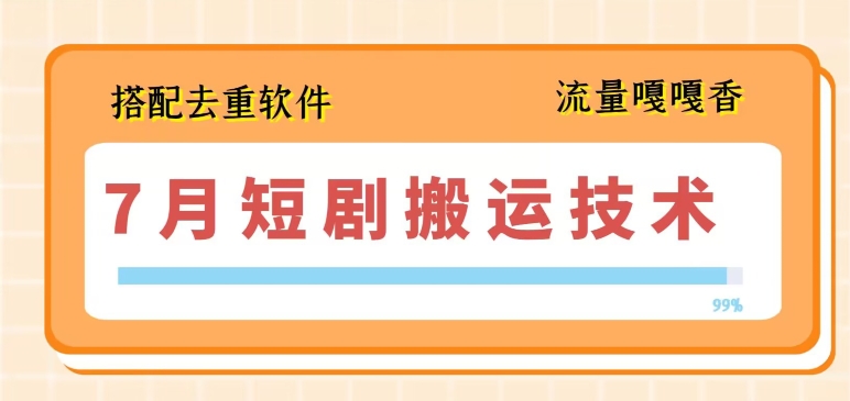 7月最新短剧搬运技术，搭配去重软件操作-成长印记