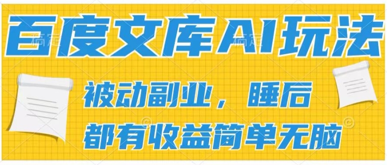 2024百度文库AI玩法，无脑操作可批量发大，实现被动副业收入，管道化收益【揭秘】-成长印记