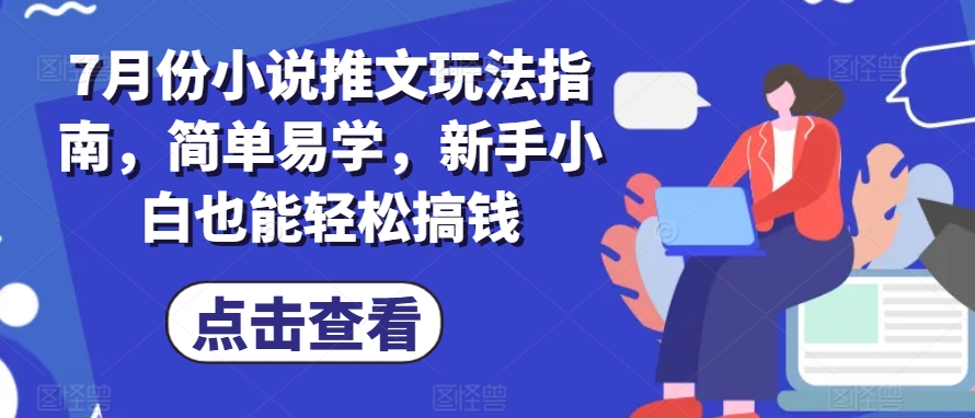 7月份小说推文玩法指南，简单易学，新手小白也能轻松搞钱-成长印记