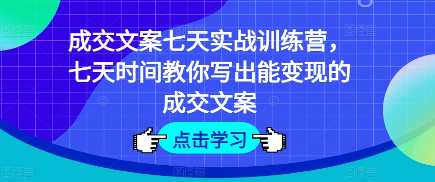 成交文案七天实战训练营，七天时间教你写出能变现的成交文案-成长印记