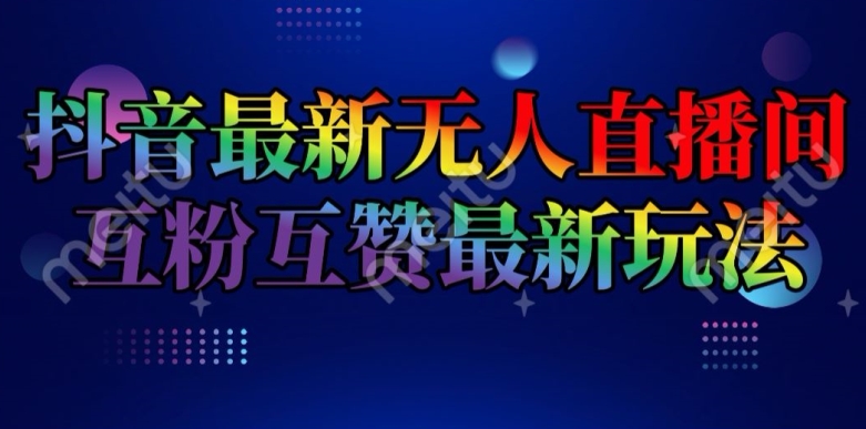 抖音最新无人直播间互粉互赞新玩法，一天收益2k+【揭秘】-成长印记