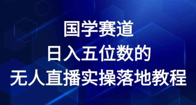 国学赛道-2024年日入五位数无人直播实操落地教程【揭秘】-成长印记