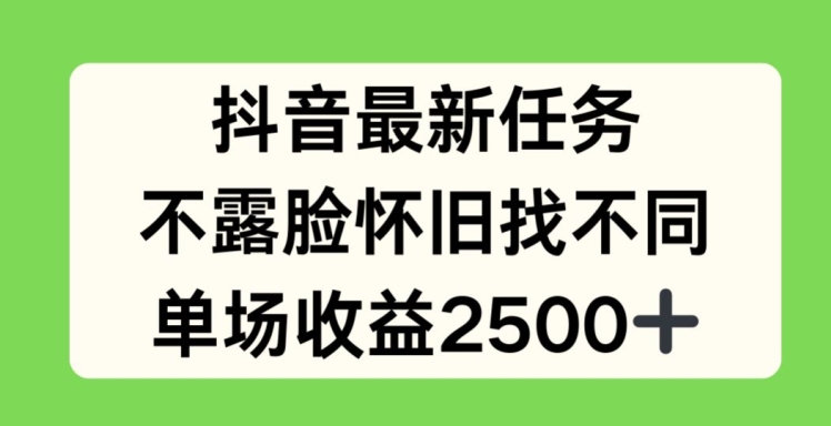 抖音最新任务，不露脸怀旧找不同，单场收益2.5k【揭秘】-成长印记