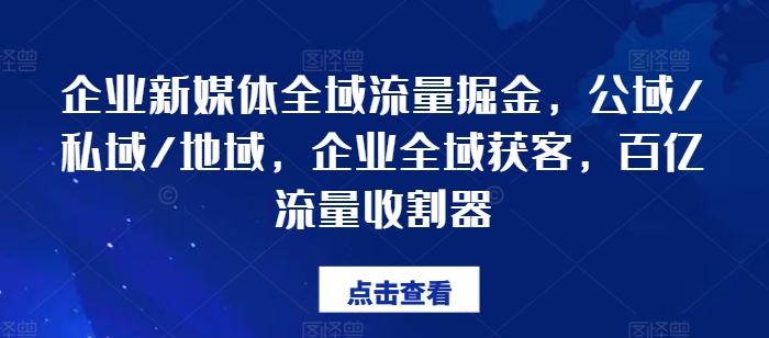 企业新媒体全域流量掘金，公域/私域/地域，企业全域获客，百亿流量收割器-成长印记