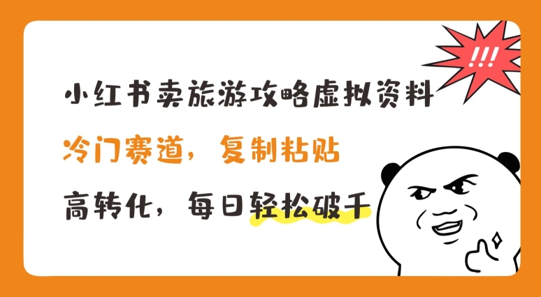 小红书卖旅游攻略虚拟资料，冷门赛道，复制粘贴，高转化，每日轻松破千【揭秘】-成长印记