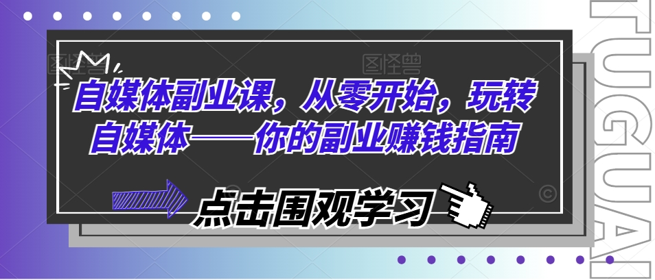 自媒体副业课，从零开始，玩转自媒体——你的副业赚钱指南-成长印记