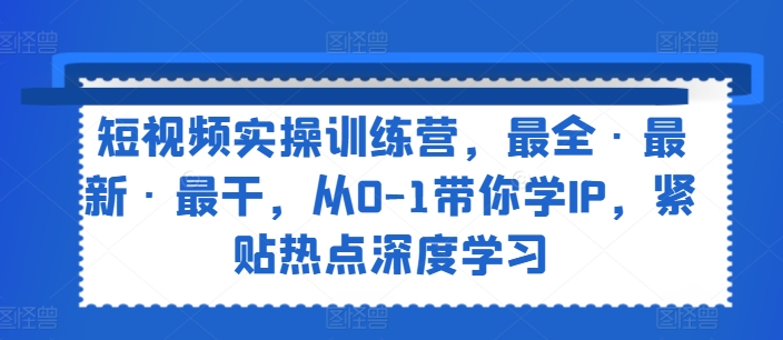 短视频实操训练营，最全·最新·最干，从0-1带你学IP，紧贴热点深度学习-成长印记