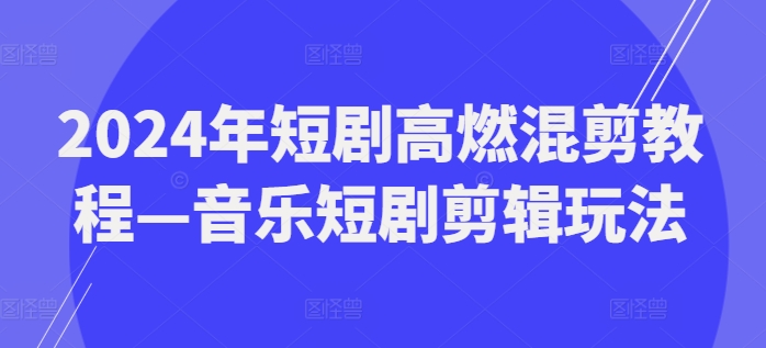 2024年短剧高燃混剪教程—音乐短剧剪辑玩法-成长印记