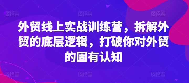 外贸线上实战训练营，拆解外贸的底层逻辑，打破你对外贸的固有认知-成长印记