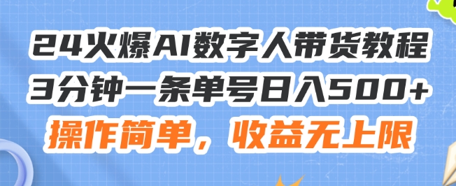 24火爆AI数字人带货教程，3分钟一条单号日入500+，操作简单，收益无上限【揭秘】-成长印记