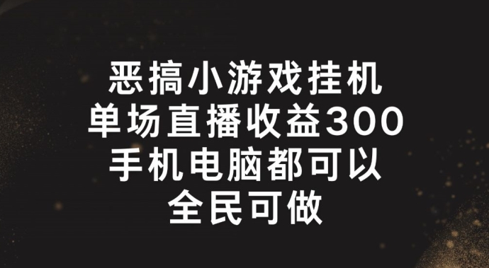 恶搞小游戏挂机，单场直播300+，全民可操作【揭秘】-成长印记