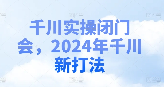 千川实操闭门会，2024年千川新打法-成长印记