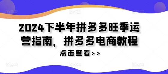 2024下半年拼多多旺季运营指南，拼多多电商教程-成长印记