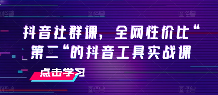 抖音社群课，全网性价比“第二“的抖音工具实战课-成长印记