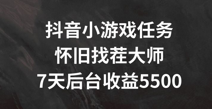 抖音小游戏任务，怀旧找茬，7天收入5500+【揭秘】-成长印记