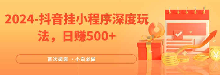 2024全网首次披露，抖音挂小程序深度玩法，日赚500+，简单、稳定，带渠道收入，小白必做【揭秘】-成长印记