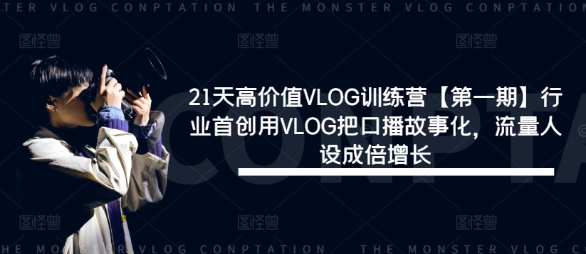 21天高价值VLOG训练营【第一期】行业首创用VLOG把口播故事化，流量人设成倍增长-成长印记