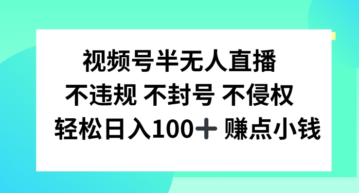 视频号半无人直播，不违规不封号，轻松日入100+【揭秘】-成长印记