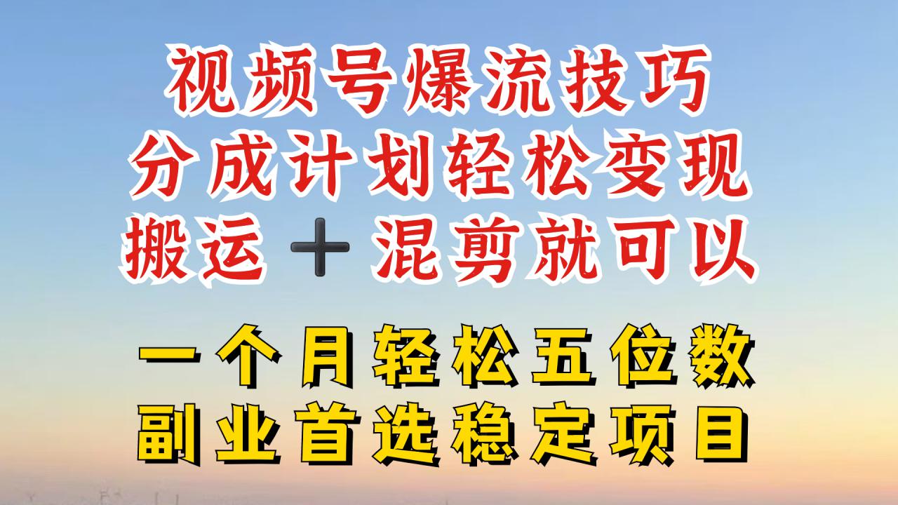 视频号分成最暴力赛道，几分钟出一条原创，最强搬运+混剪新方法，谁做谁爆【揭秘】-成长印记