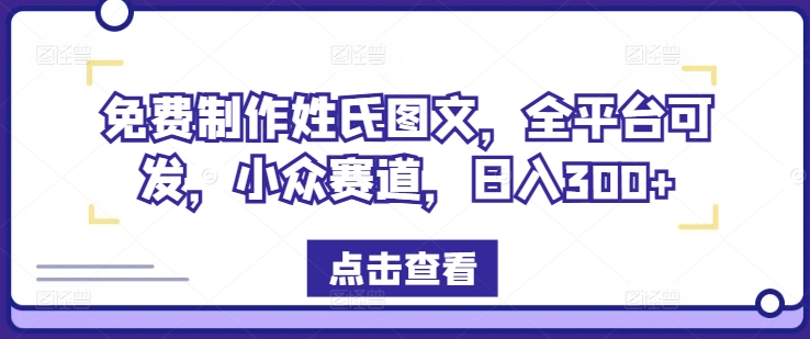 免费制作姓氏图文，全平台可发，小众赛道，日入300+【揭秘】-成长印记