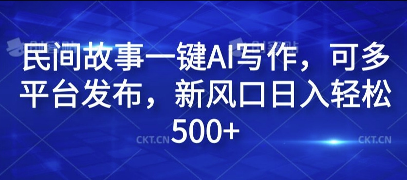 民间故事一键AI写作，可多平台发布，新风口日入轻松500+【揭秘】-成长印记