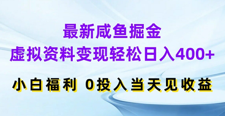 最新咸鱼掘金，虚拟资料变现，轻松日入400+，小白福利，0投入当天见收益【揭秘】-成长印记