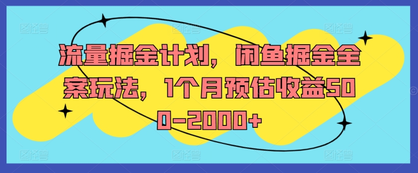 流量掘金计划，闲鱼掘金全案玩法，1个月预估收益500-2000+-成长印记