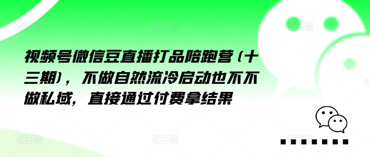 视频号微信豆直播打品陪跑营(十三期)，‮做不‬自‮流然‬冷‮动启‬也不不做私域，‮接直‬通‮付过‬费拿结果-成长印记