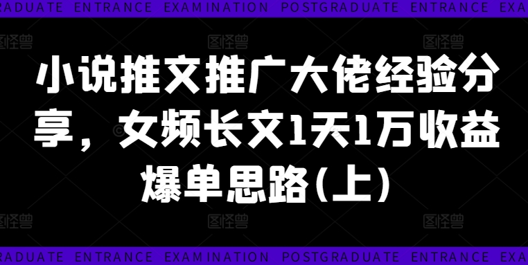 小说推文推广大佬经验分享，女频长文1天1万收益爆单思路(上)-成长印记