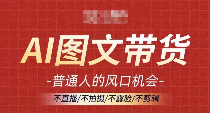 AI图文带货流量新趋势，普通人的风口机会，不直播/不拍摄/不露脸/不剪辑，轻松实现月入过万-成长印记