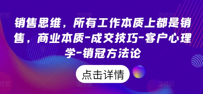 销售思维，所有工作本质上都是销售，商业本质-成交技巧-客户心理学-销冠方法论-成长印记