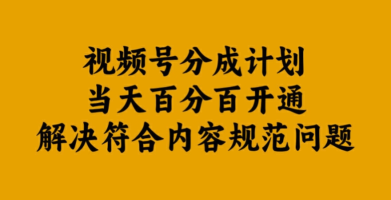 视频号分成计划当天百分百开通解决符合内容规范问题【揭秘】-成长印记