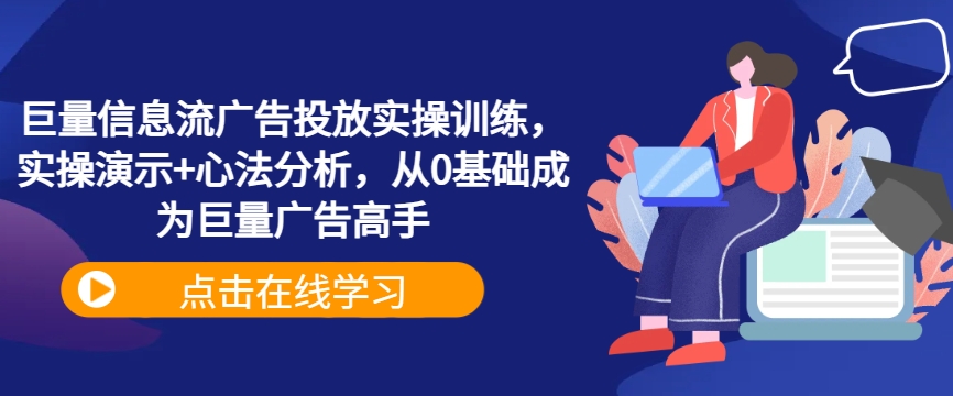 巨量信息流广告投放实操训练，实操演示+心法分析，从0基础成为巨量广告高手-成长印记