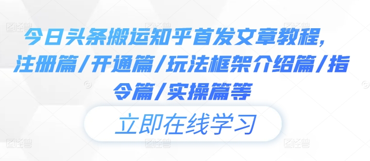 今日头条搬运知乎首发文章教程，注册篇/开通篇/玩法框架介绍篇/指令篇/实操篇等-成长印记