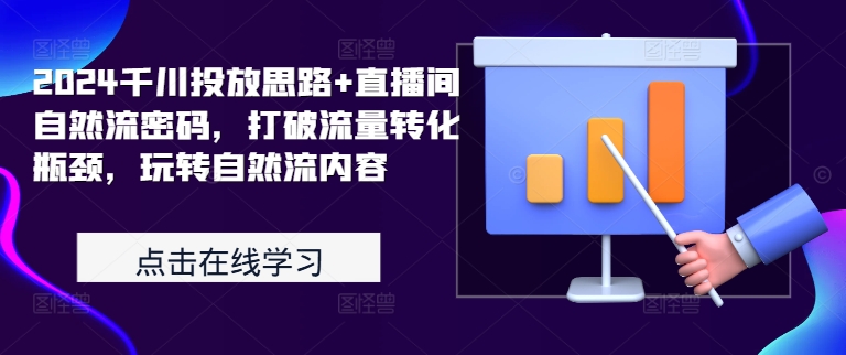 2024千川投放思路+直播间自然流密码，打破流量转化瓶颈，玩转自然流内容-成长印记