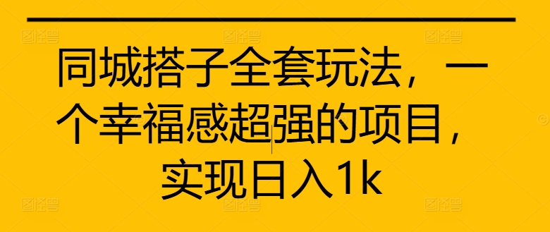 同城搭子全套玩法，一个幸福感超强的项目，实现日入1k【揭秘】-成长印记