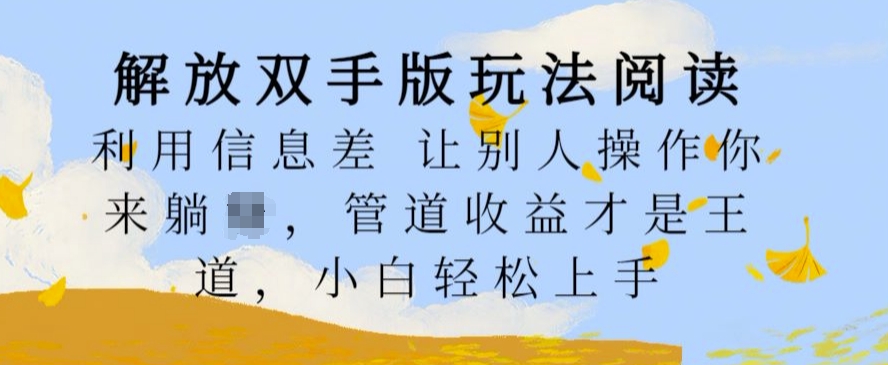 解放双手版玩法阅读，利用信息差让别人操作你来躺Z，管道收益才是王道，小白轻松上手【揭秘】-成长印记