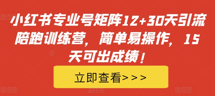 小红书专业号矩阵12+30天引流陪跑训练营，简单易操作，15天可出成绩!-成长印记